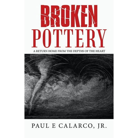 Broken Pottery: A Return Home from the Depths of the Heart (Paperback) by Paul E Calarco