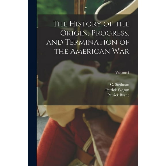 The History of the Origin, Progress, and Termination of the American War; Volume 1