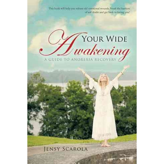 Your Wide Awakening: A Guide to Anorexia Recovery (Hardcover) by Jensy Scarola
