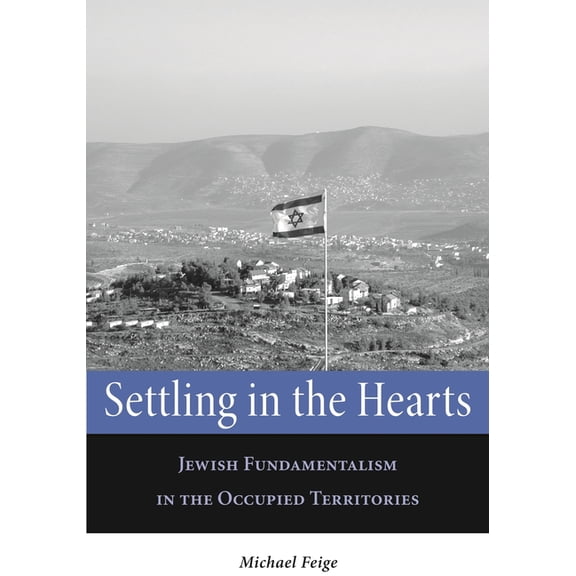 Raphael Patai Jewish Folklore and Anthro Settling in the Hearts: Jewish Fundamentalism in the Occupied Territories, (Hardcover)
