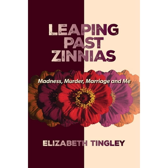 Leaping Past Zinnias: Madness, Murder, Marriage and Me, (Paperback)