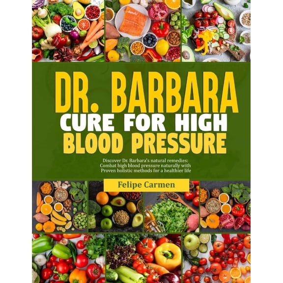 Dr. Barbara Cure for High Blood Pressure: Discover Dr. Barbara Natural Remedies; Combat High Blood Pressure Naturally Wi, (Paperback)