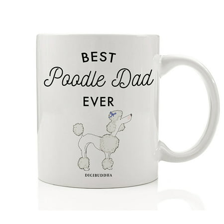 Best Poodle Dad Ever Coffee Tea Mug Gift Idea Daddy Father Pop Loves Poodles Adopted Dog Rescued Shelter Puppy Pet Adoption Christmas Birthday Present 11oz Ceramic Beverage Cup by Digibuddha