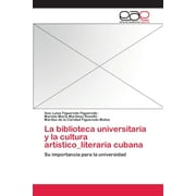 La biblioteca universitaria y la cultura artstico_literaria cubana (Paperback)