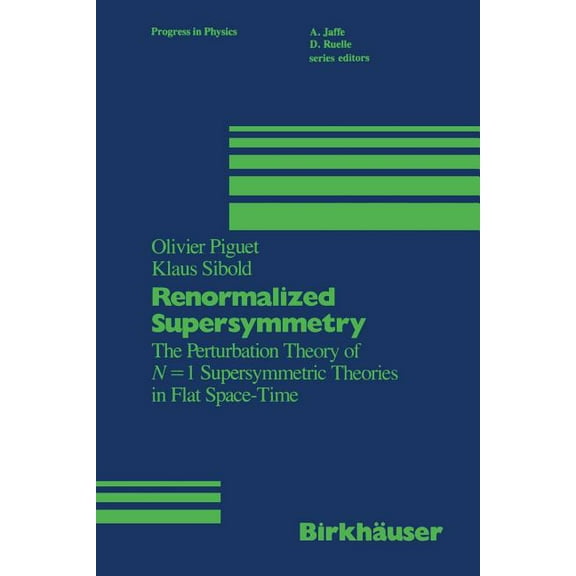 Progress in Mathematical Physics Renormalized Supersymmetry: The Perturbation Theory of N = 1 Supersymmetric Theories in Flat Space-Time, Book 12, (Paperback)
