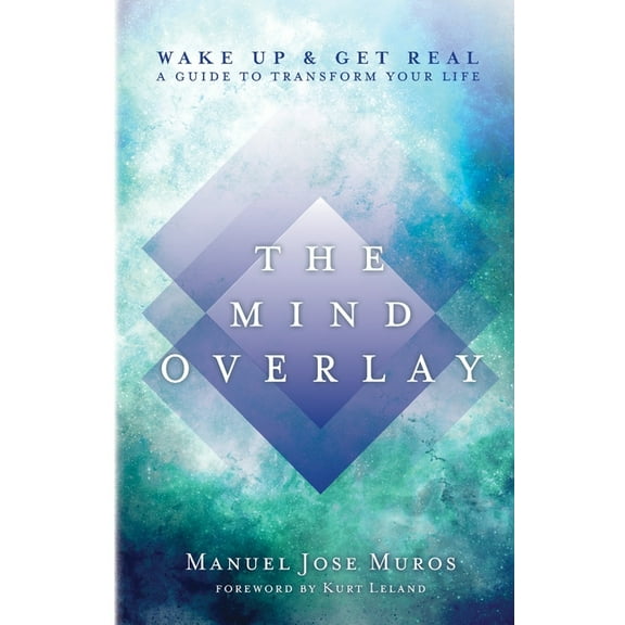 The Mind Overlay: Wake Up & Get Real - A Guide to Transform Your Life, (Paperback)