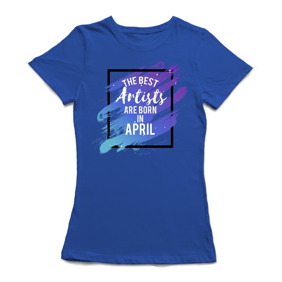 "The Best Artists Are Born In April" Cool Birthday Quote Women's T-shirt