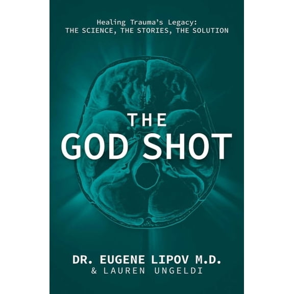 The God Shot: Healing Trauma's Legacy: The Science, the Stories, the Solution, (Hardcover)