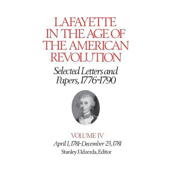 Lafayette Papers Lafayette in the Age of the American Revolution--Selected Letters and Papers, 1776-1790: April 1, 1781-December 23, 1781, (Hardcover)