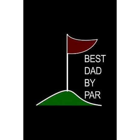 BEST Dad By Par : Father's Day Funny Hilarious Novelty Gift Ideas for Golfers Who Have Everything, Thank You Gift for Dad Funky Diary, Small Lined Journal