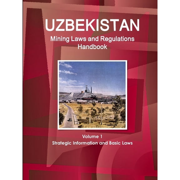 Uzbekistan Mining Laws and Regulations Handbook Volume 1 Strategic Information and Basic Laws (Paperback)