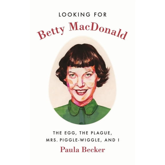 Looking for Betty MacDonald: The Egg, the Plague, Mrs. Piggle-Wiggle, and I, (Paperback)