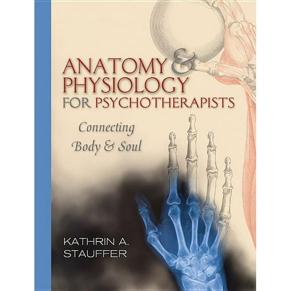 Anatomy & Physiology for Psychotherapists: Connecting Body and Soul, (Paperback)
