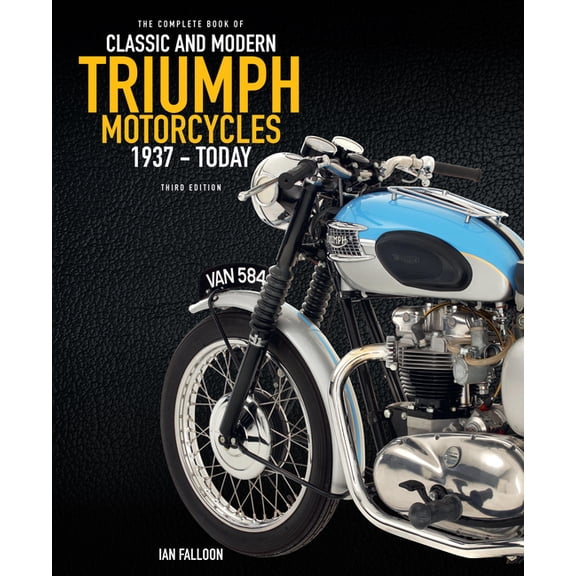 The Complete Book of Classic and Modern Triumph Motorcycles 3rd Edition: 1937 to Today, (Hardcover)