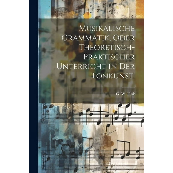 Musikalische Grammatik, oder theoretisch-praktischer Unterricht in der Tonkunst., (Paperback)