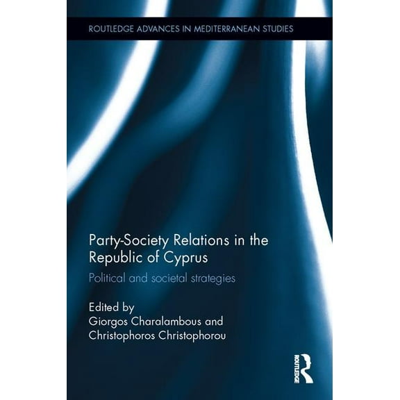 Routledge Advances in Mediterranean Stud Party-Society Relations in the Republic of Cyprus: Political and Societal Strategies, (Hardcover)