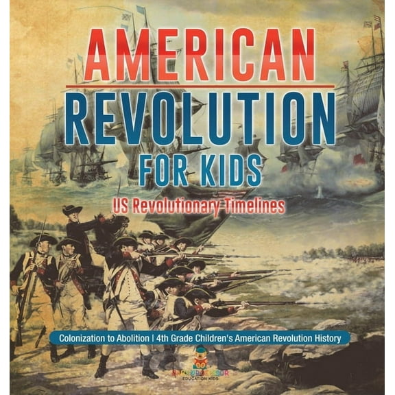 American Revolution for Kids US Revolutionary Timelines - Colonization to Abolition 4th Grade Children's American Revolu, (Hardcover)