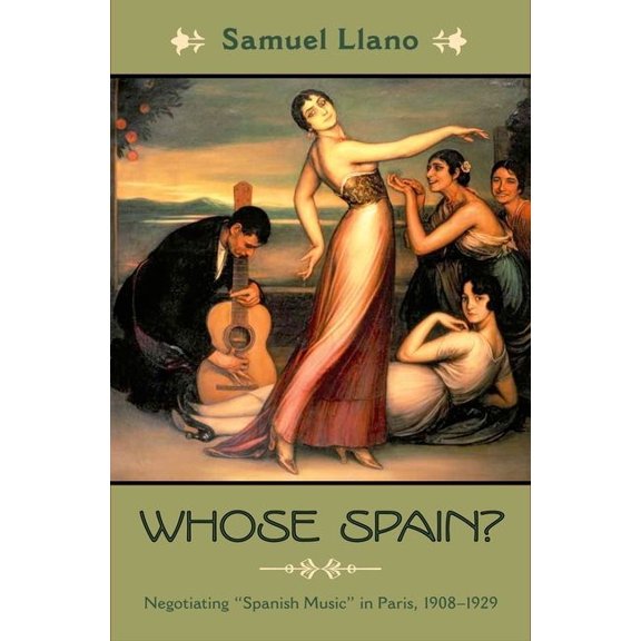Currents in Latin American and Iberian M Whose Spain?: Negotiating "Spanish Music" in Paris, 1908-1929, (Hardcover)