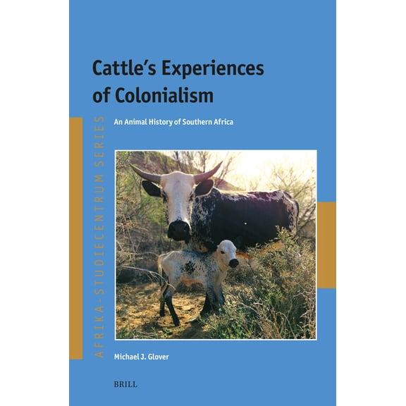 Afrika-Studiecentrum Cattle's Experiences of Colonialism: An Animal History of Southern Africa, Book 45, (Paperback)