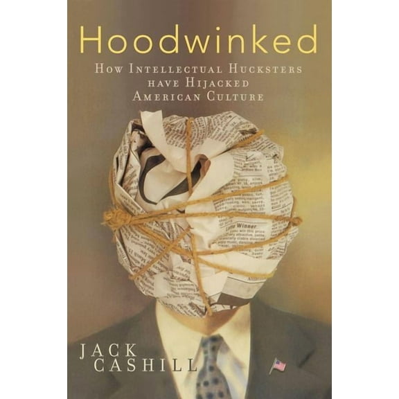 The Hoodwinked: How Intellectual Hucksters Have Hijacked American Culture, (Paperback)