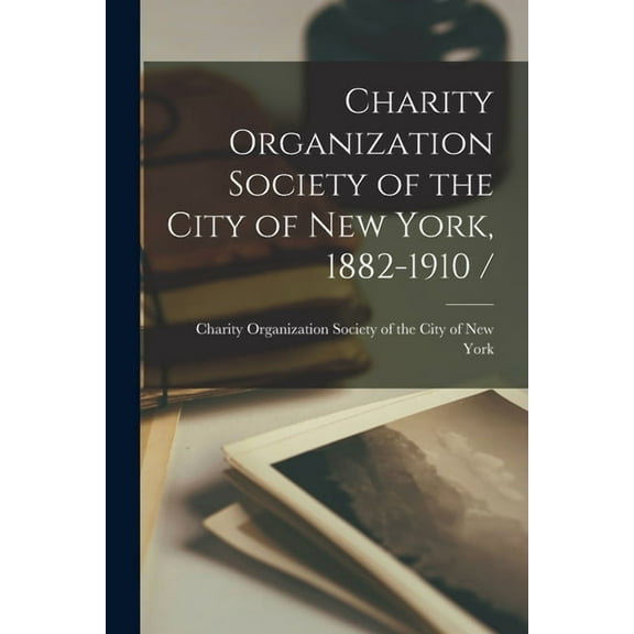 Charity Organization Society of the City of New York, 1882-1910 / (Paperback)