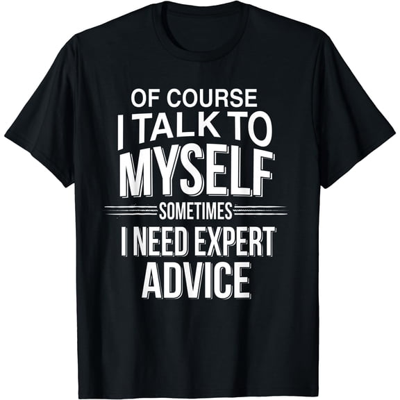 Of Course I Talk To Myself Sometimes I Need Expert Advice Black Small