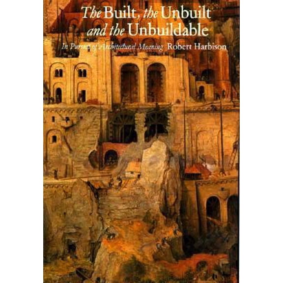 Pre-Owned The Built, the Unbuilt, and the Unbuildable: In Pursuit of Architectural Meaning (Hardcover) 0262082047 9780262082044
