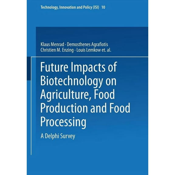 Technology, Innovation and Policy (Isi) Future Impacts of Biotechnology on Agriculture, Food Production and Food Processing: A Delphi Survey, Book 10, (Paperback)
