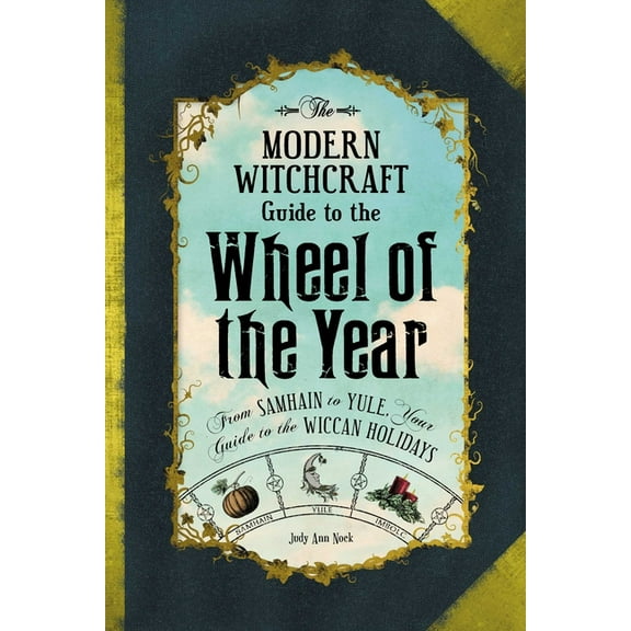 Modern Witchcraft Magic, Spells, Rituals The Modern Witchcraft Guide to the Wheel of the Year: From Samhain to Yule, Your Guide to the Wiccan Holidays, (Hardcover)