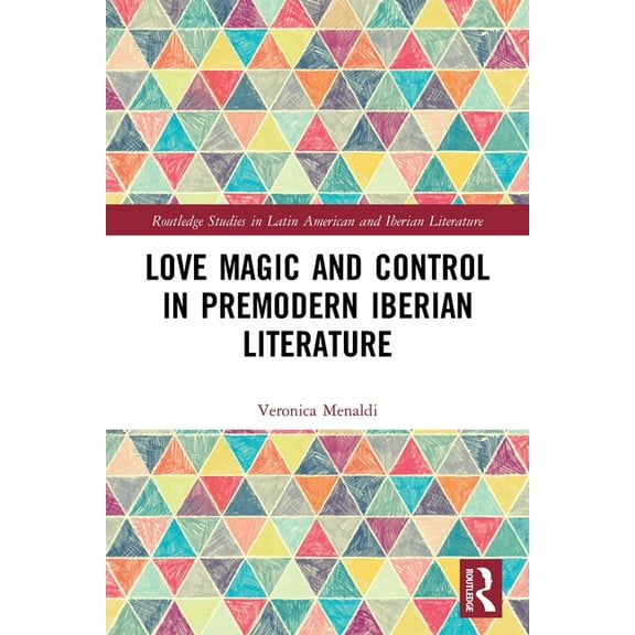 Routledge Studies in Latin American and Love Magic and Control in Premodern Iberian Literature, (Paperback)