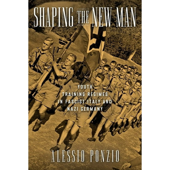 George L. Mosse the History of European  Shaping the New Man: Youth Training Regimes in Fascist Italy and Nazi Germany, (Paperback)