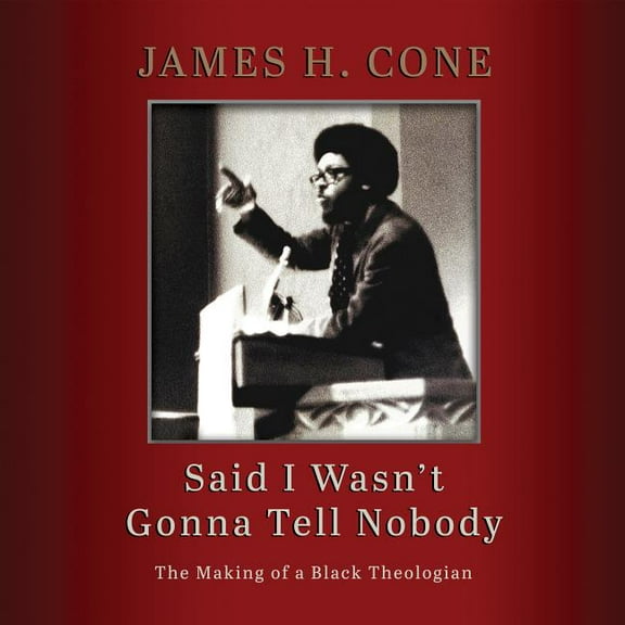 Said I Wasn't Gonna Tell Nobody: The Making of a Black Theologian (Audiobook)