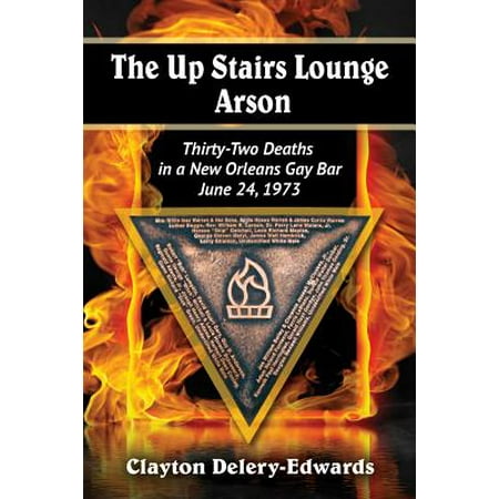The Up Stairs Lounge Arson : Thirty-Two Deaths in a New Orleans Gay Bar, June 24,