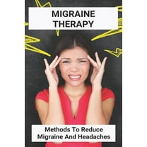 Migraine Therapy: Methods To Reduce Migraine And Headaches: Migraine Headache Treatment Guidelines (Paperback)
