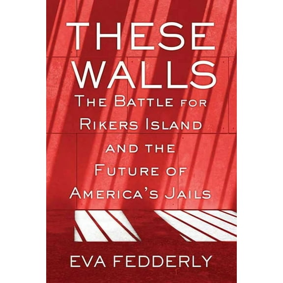 Platinum Nonfiction These Walls: The Battle for Rikers Island and the Future of America's Jails, (Hardcover)