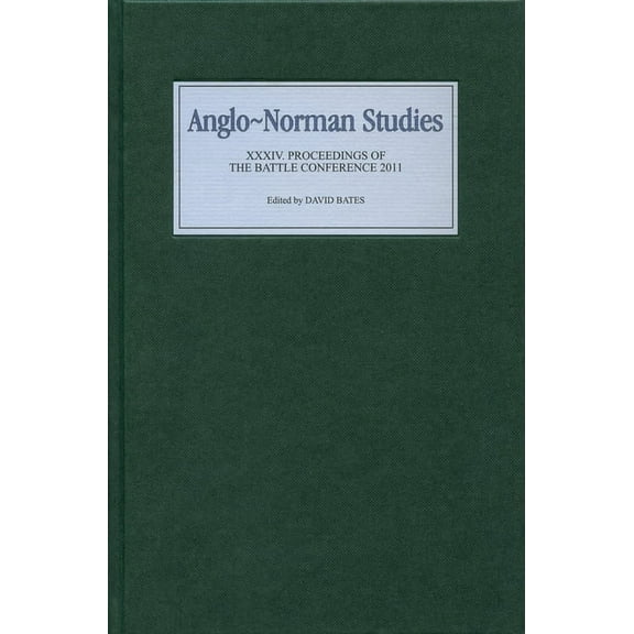 Anglo-Norman Studies Anglo-Norman Studies XXXIV: Proceedings of the Battle Conference 2011, Book 34, (Hardcover)