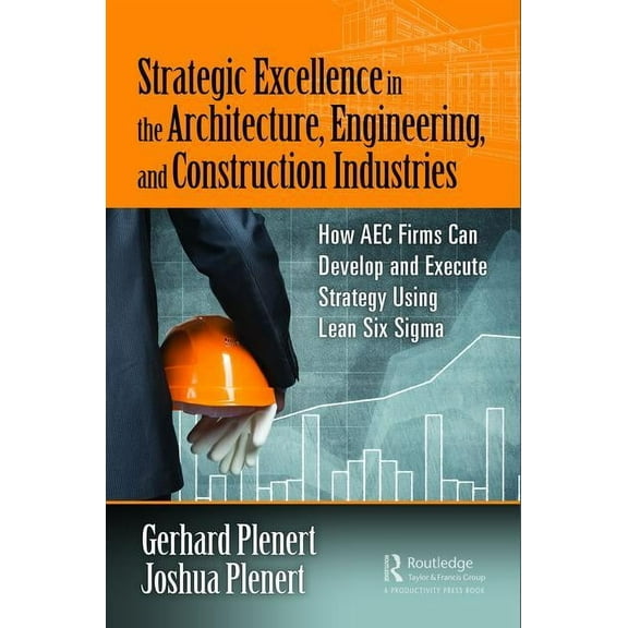 Strategic Excellence in the Architecture, Engineering, and Construction Industries: How AEC Firms Can Develop and Execut, (Hardcover)