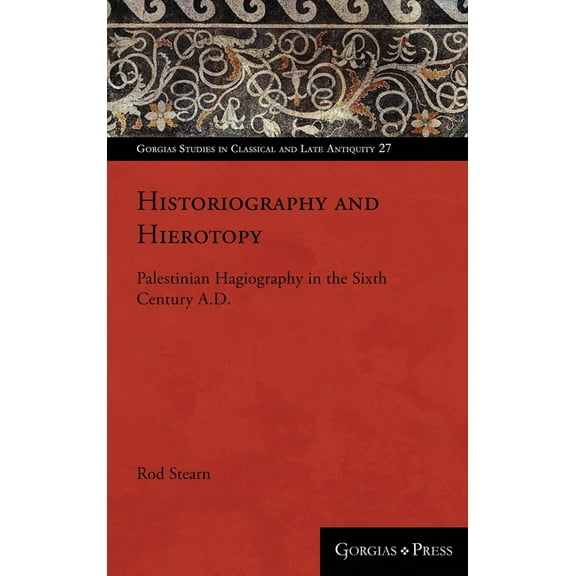 Historiography and Hierotopy : Palestinian Hagiography in the Sixth Century A.d.
