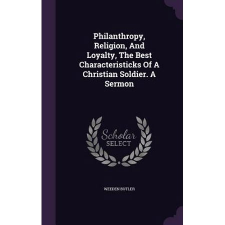 Philanthropy, Religion, and Loyalty, the Best Characteristicks of a Christian Soldier. a