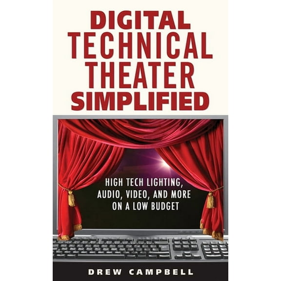 Digital Technical Theater Simplified : High-Tech Lighting, Audio, Video, and More on a Low Budget (Paperback)