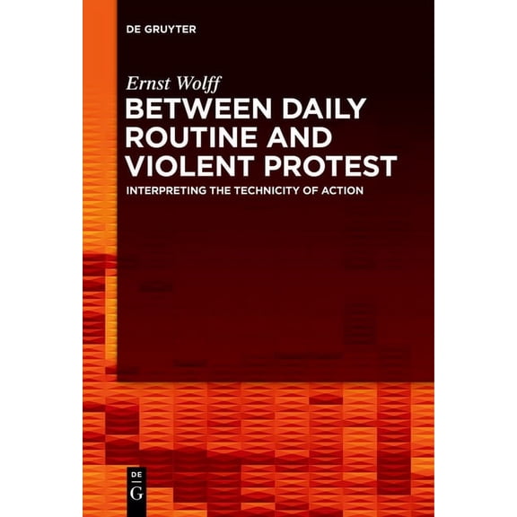 Between Daily Routine and Violent Protest: Interpreting the Technicity of Action, (Paperback)