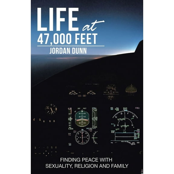 Life at 47,000 Feet: Finding Peace with Sexuality, Religion and Family, (Paperback)