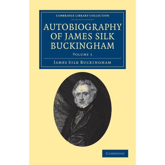 Autobiography of James Silk Buckingham: Including His Voyages, Travels, Adventures, Speculations, Successes and Failures, (Paperback)