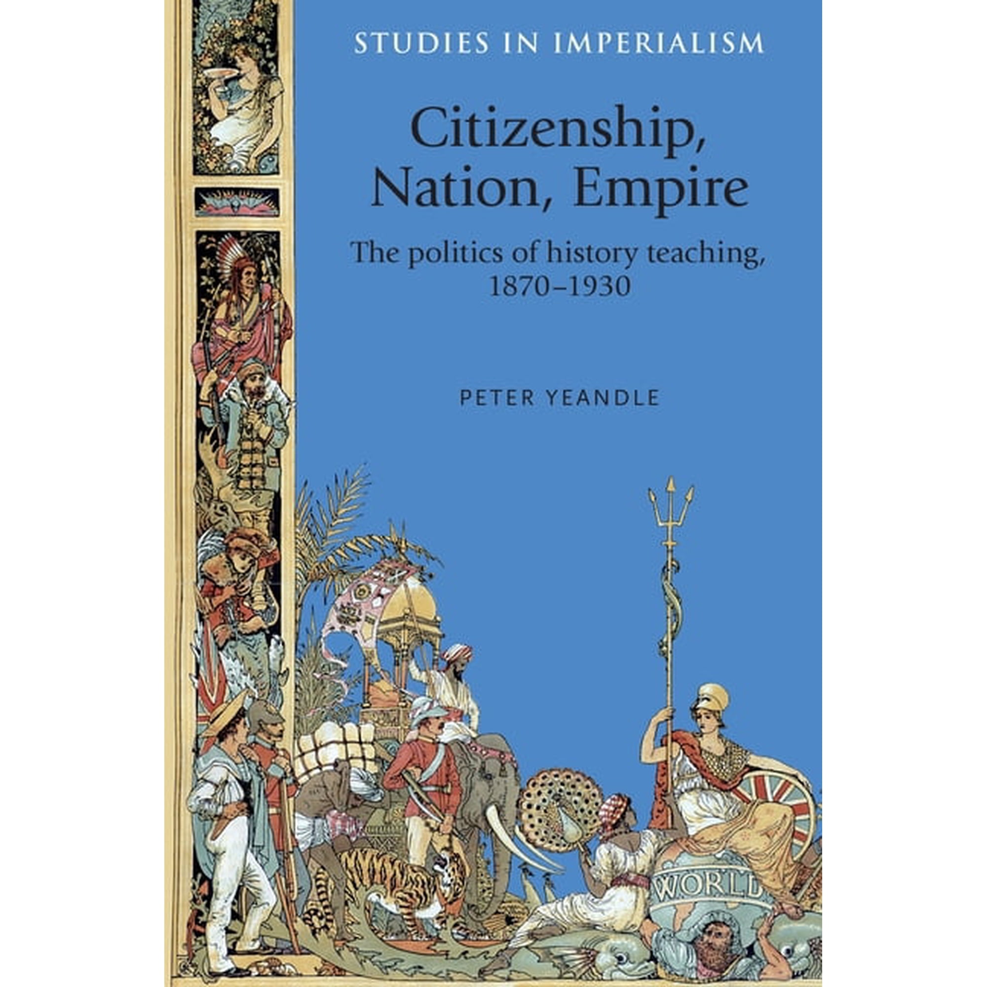 Studies in Imperialism Citizenship Nation Empire: The Politics of History Teaching in England 1870-1930 Book 118 (Paperback)