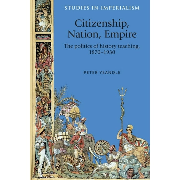 Studies in Imperialism Citizenship, Nation, Empire: The Politics of History Teaching in England, 1870-1930, Book 118, (Paperback)