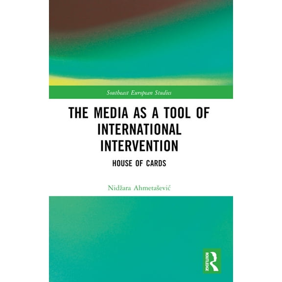 Southeast European Studies The Media as a Tool of International Intervention: House of Cards, (Paperback)