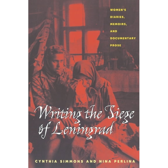 Russian and East European Studies Writing the Siege of Leningrad: Womens Diaries Memoirs and Documentary Prose, Book 233, (Paperback)