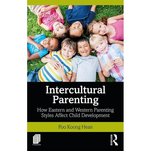Intercultural Parenting: How Eastern and Western Parenting ...