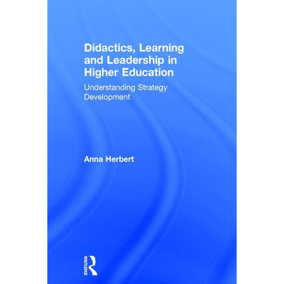 Didactics, Learning and Leadership in Higher Education: Understanding Strategy Development, (Hardcover)