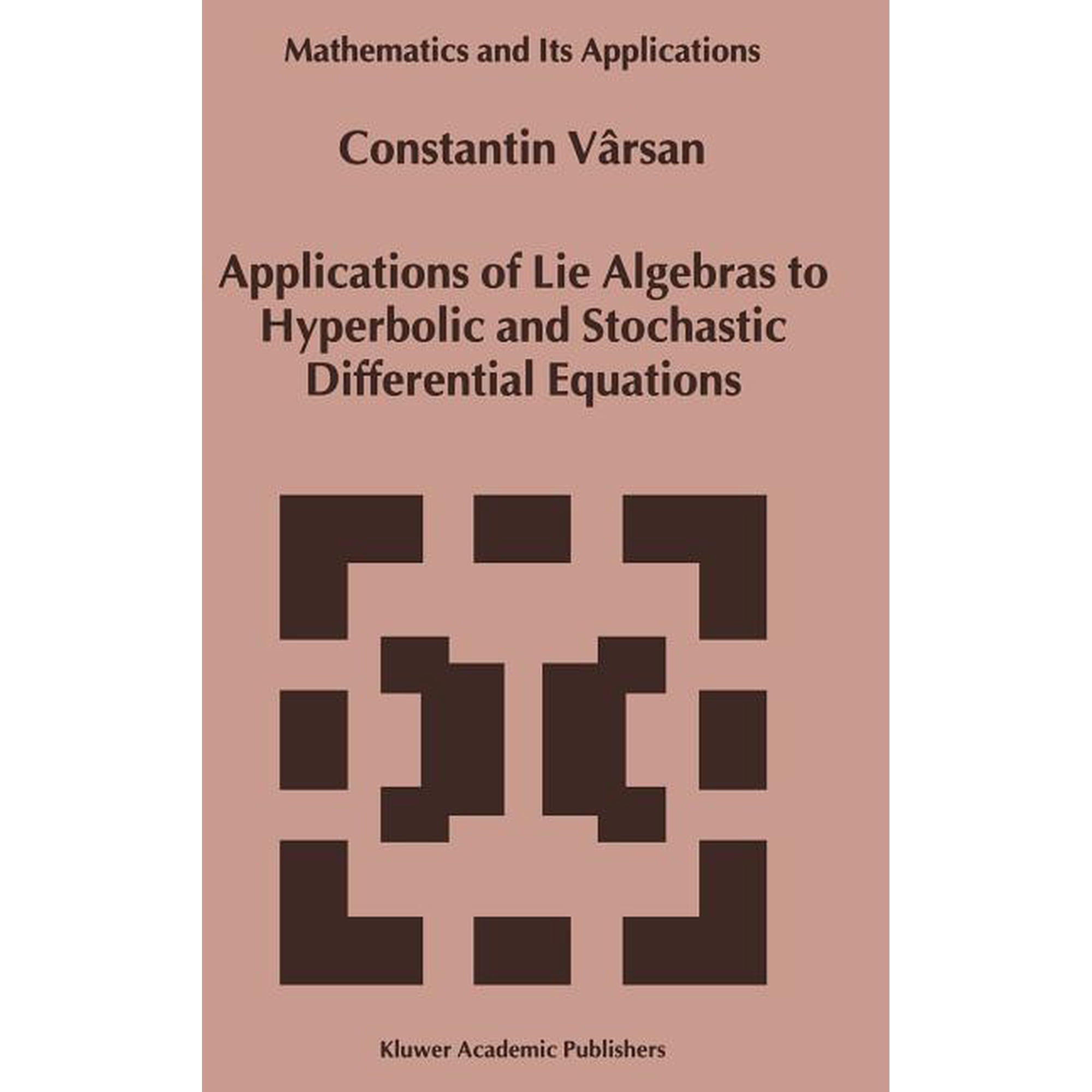 Mathematics and Its Applications Applications of Lie Algebras to Hyperbolic and Stochastic Differential Equations Book 466 (Hardcover)
